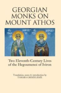 Tamara Grdzelidze Georgian Monks on Mount Athos Two Eleventh Century Lives of the Hegoumenoi of Iviron